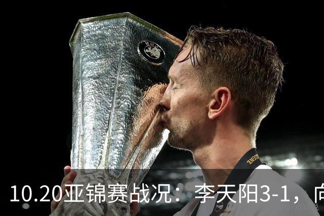 10.20亚锦赛战况：李天阳3-1，向鹏11-2零封，团体八强，王楚钦新消息